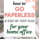 the words "how to go paperless - a step-by-step plan for your home office superimposed on an image of a desk cluttered with papers