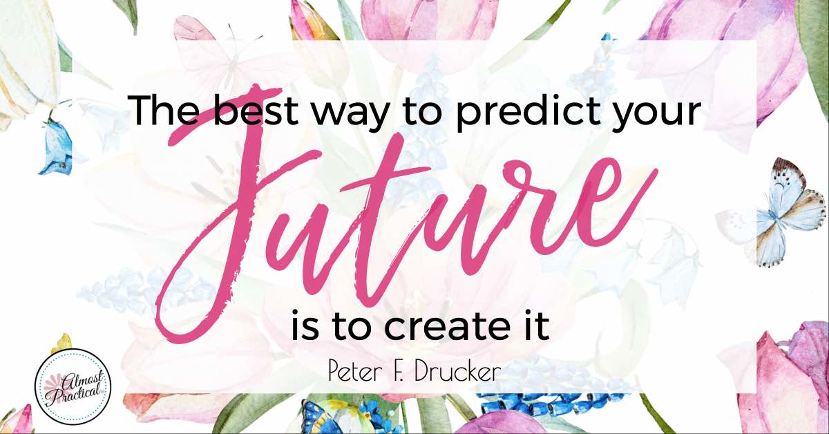 The best way to predict your future is to create it. - Peter F. Drucker