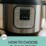 What size Instant Pot is right for your family? Tips and ideas for choosing the right model.