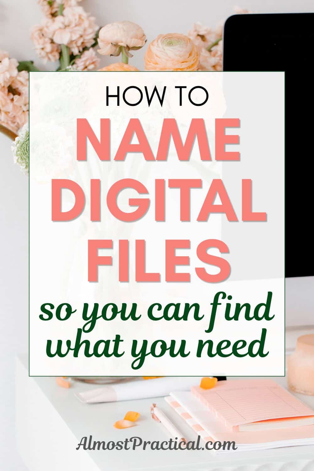 words "how to name digital files so you can find what you need" superimposed on a photo of a desktop computer with a vase of flowers in peach tones next to it
