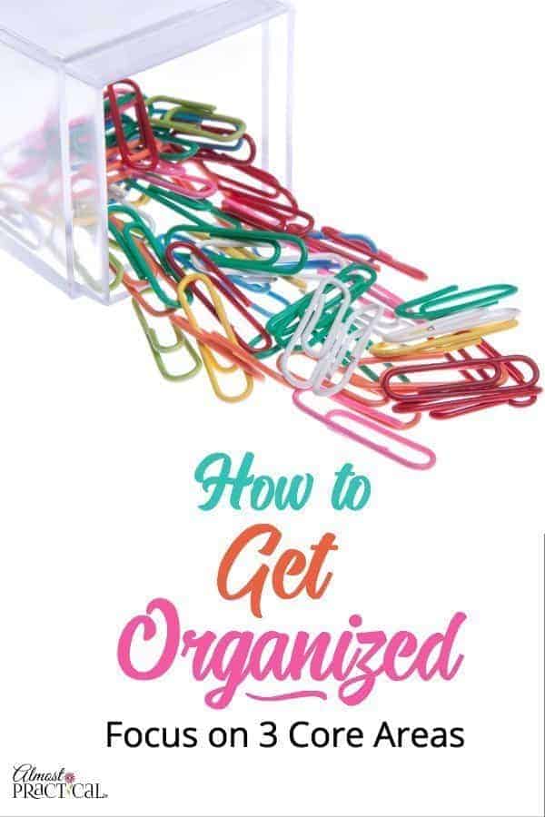 How to Get Organized – Focus on 3 Core Areas