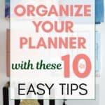 the words "organize your planner with these 10 easy steps" superimposed on a photo of a variety of planners laid out on a desk top