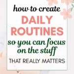 the words "how to create daily routines so you can focus on the stuff that really matters" superimposed on a photo of some peach toned notepads and a gold and white striped pen