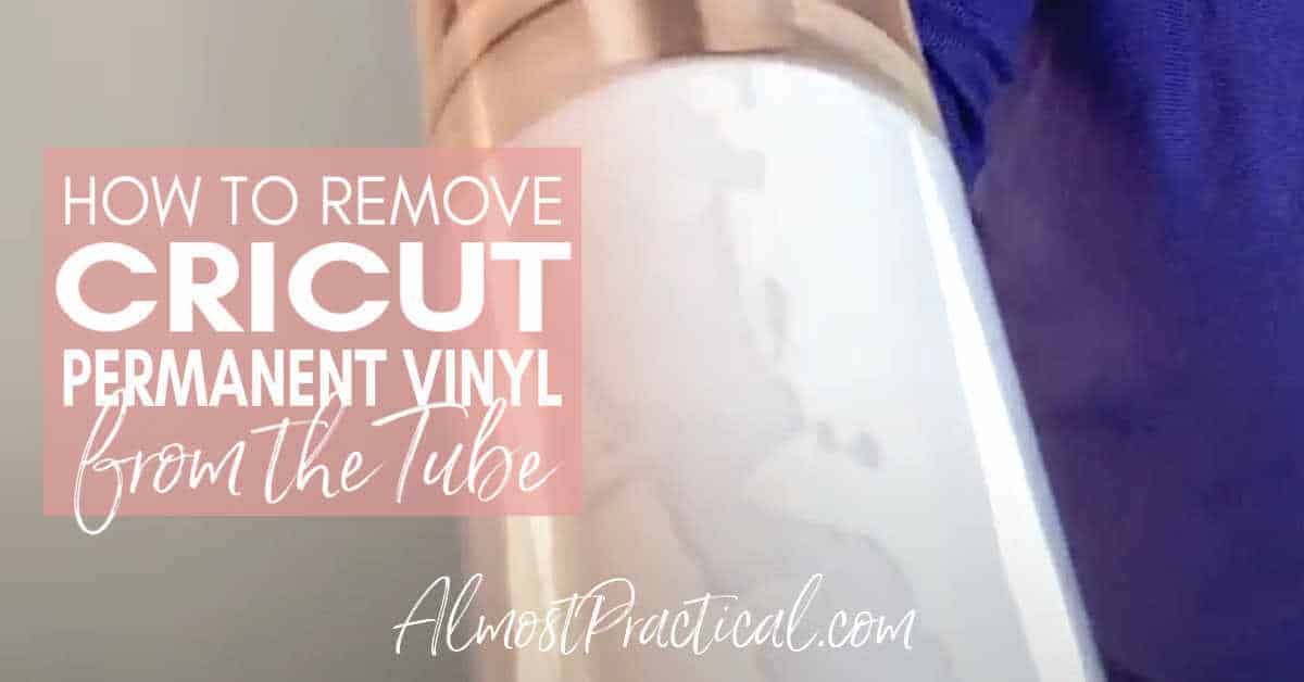 How to Remove Cricut Permanent Vinyl from the Tube - Almost Practical