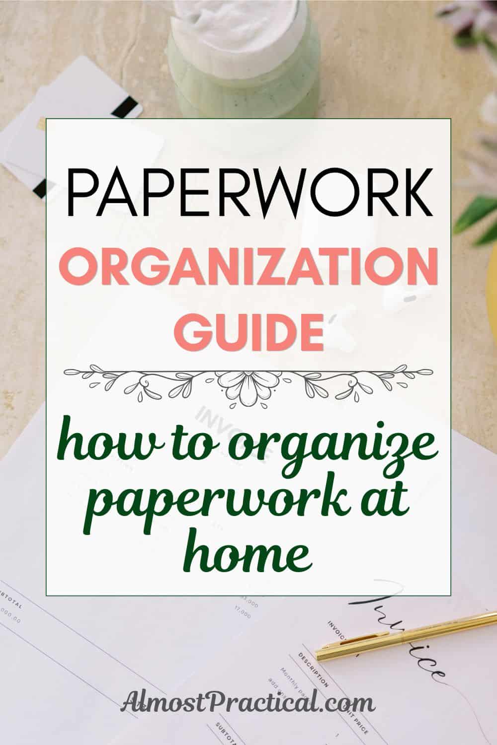 the words: "paperwork organization guide - how to organize paperwork at home" superimposed on a photo of some invoices scattered on a table with a gold pen