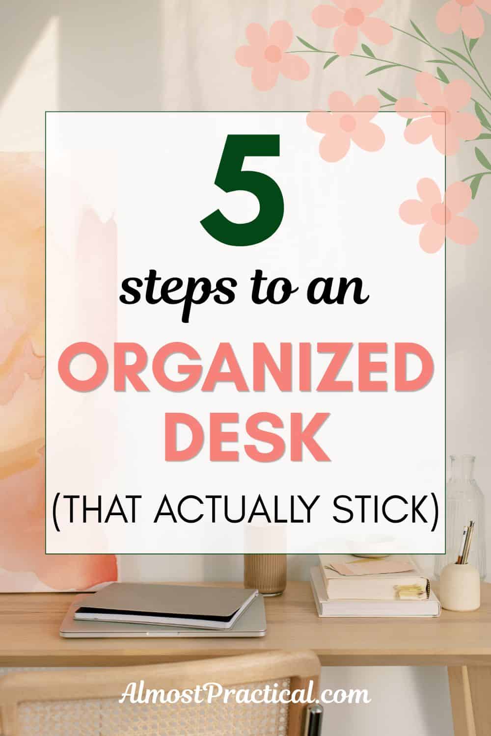 A clean and organized desk with stationery, notebooks, and decorative elements, promoting a tidy workspace. with the words 5 steps to an organized desk superimposed on top