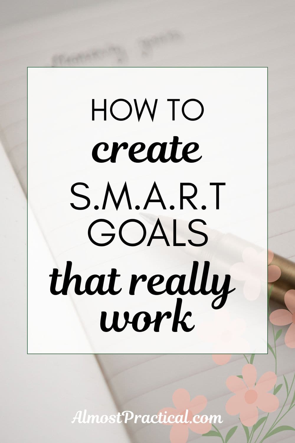 how to create smart goals that really work - words on background photo of pen and pink notebook