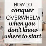 how to conquer overwhelm when you don't know where to start - words on background photo of messy home office