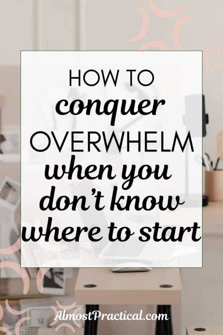 how to conquer overwhelm when you don't know where to start - words on background photo of messy home office