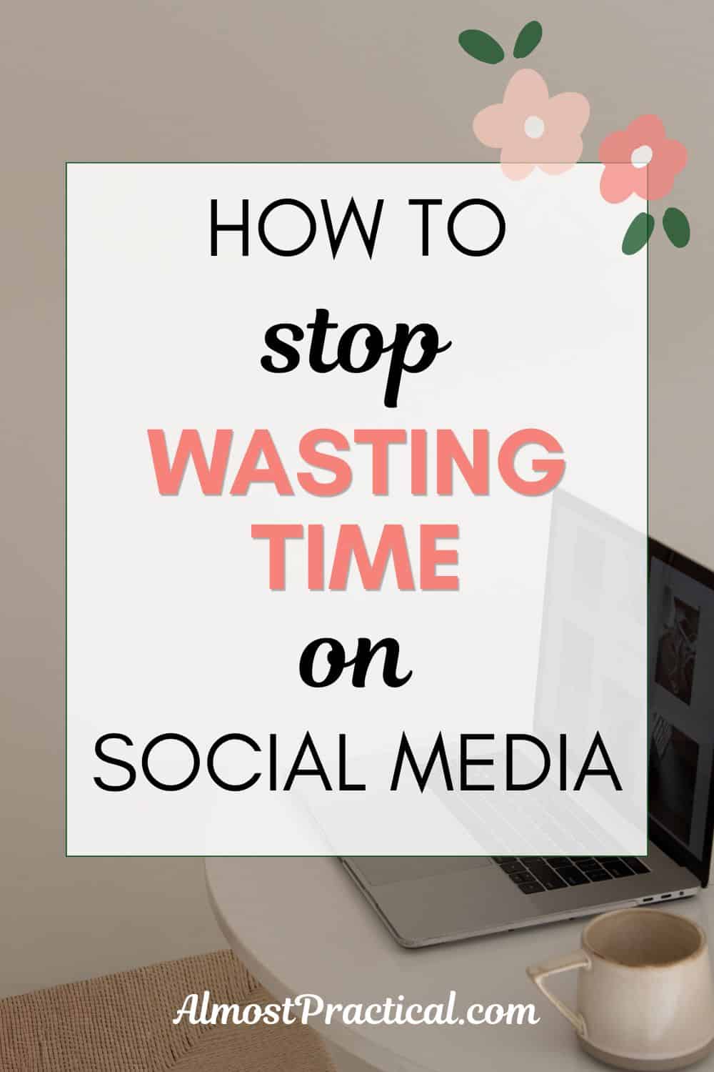 How to Stop Wasting Time on Social Media