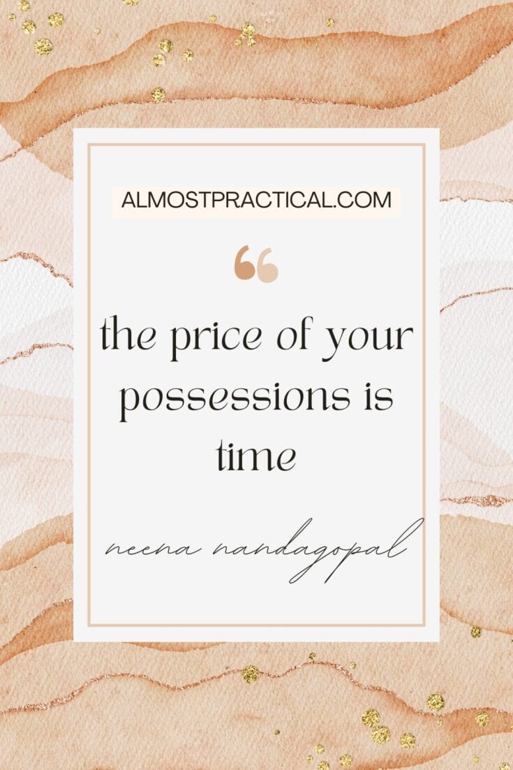 a quote by neena nandagopal of almostpractical.com - "the price of your possessions is time"