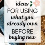 words "ideas for using what you already own before buying new" superimposed on a photo of a pile of clothing