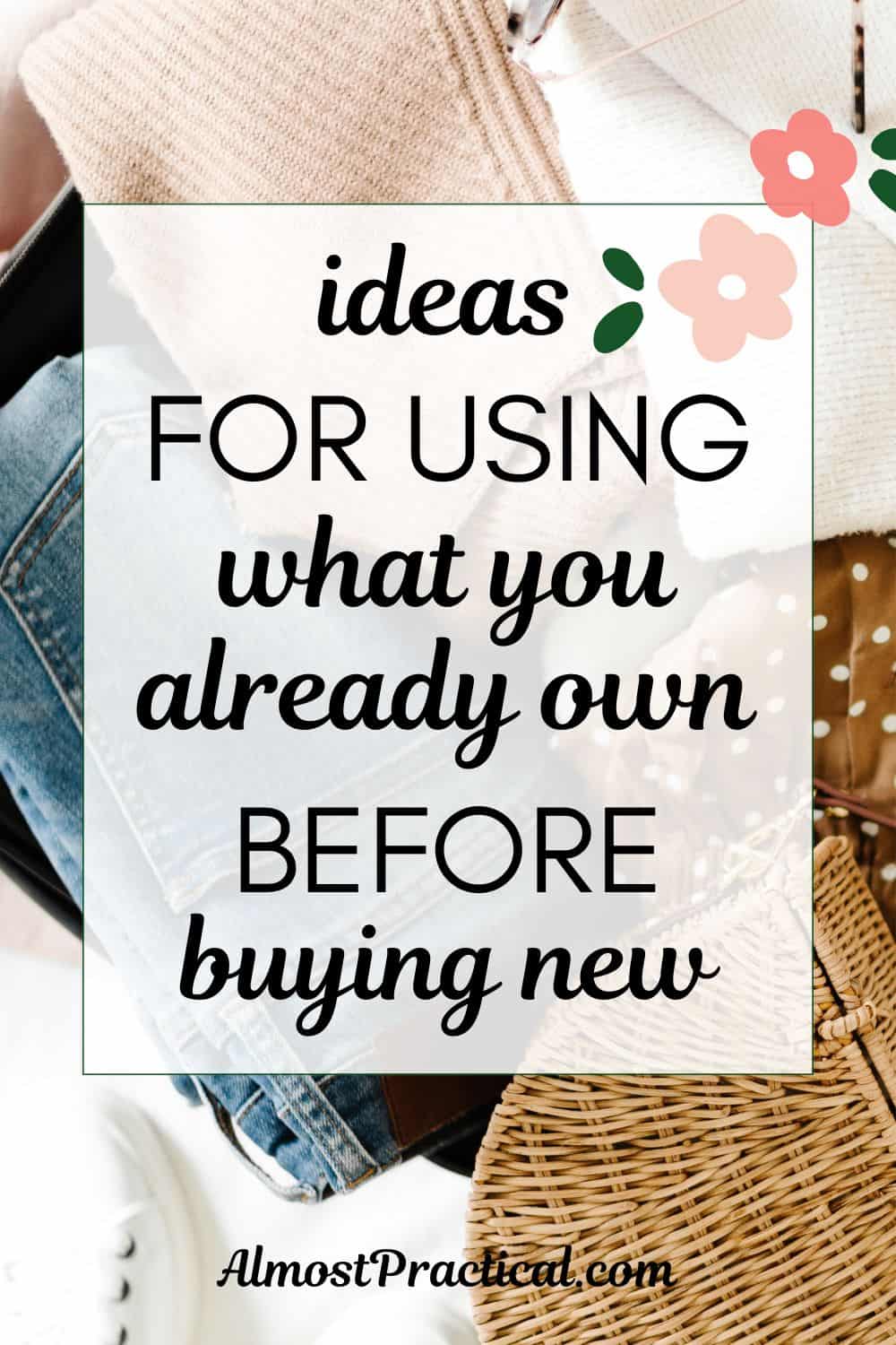 words "ideas for using what you already own before buying new" superimposed on a photo of a pile of clothing