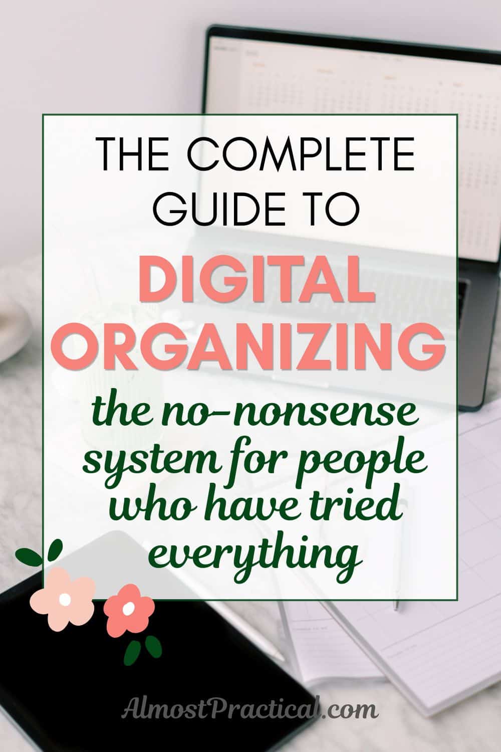 the words "the complete guide to digital organizing - digital organizing the complete guide to the no-nonsense system for people who have tried everything" superimposed on a photo that includes an open laptop showing a calendar app and a smart phone